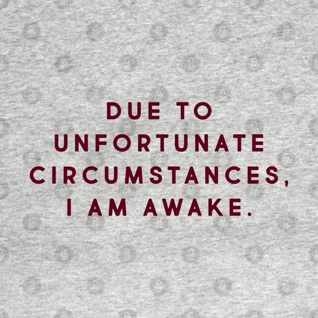 Due to unfortunate circumstances, I am awake. by LetsOverThinkIt